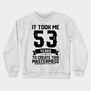 It Took Me 53 Years To Create This Masterpiece 53rd Birthday Crewneck Sweatshirt